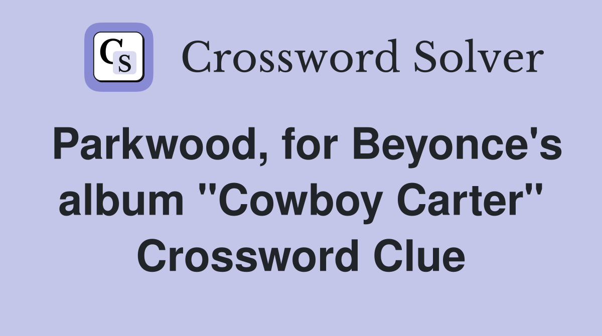 Parkwood, for Beyonce's album "Cowboy Carter" Crossword Clue Answers